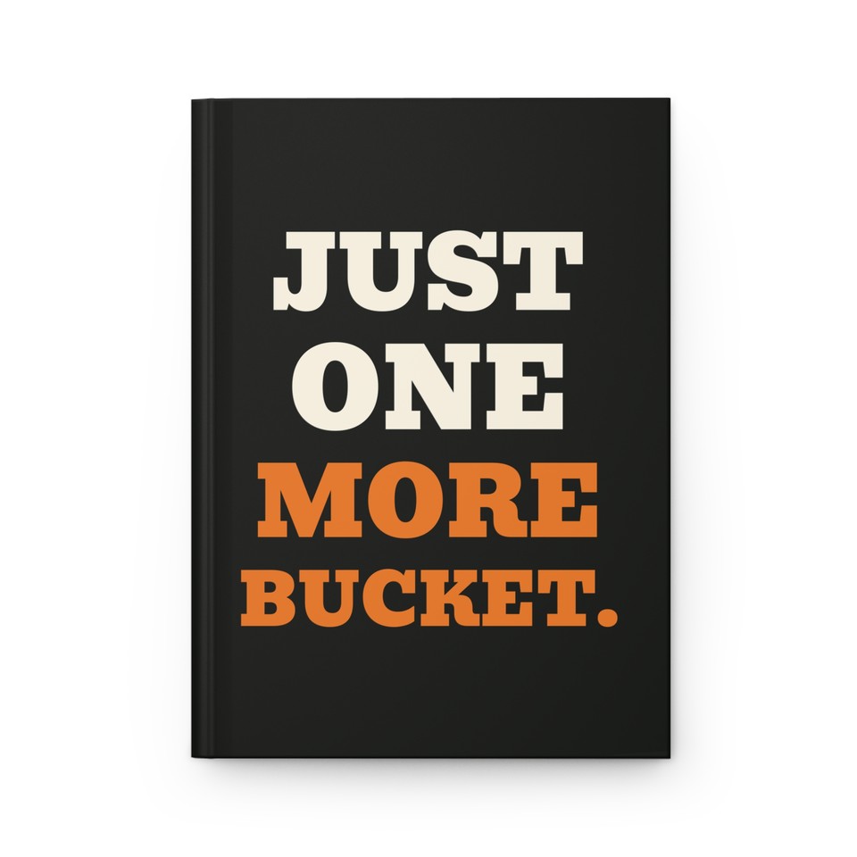 Just One More Bucket · Hardcover Journal