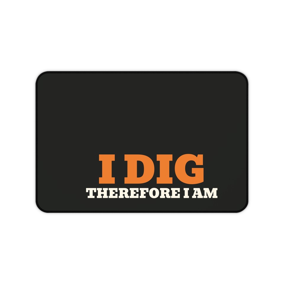 I Dig Therefore I Am · Desk Mat