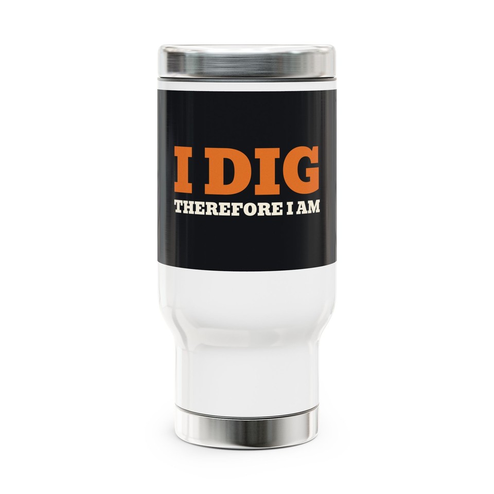 I Dig Therefore I Am - 14 oz Travel Mug