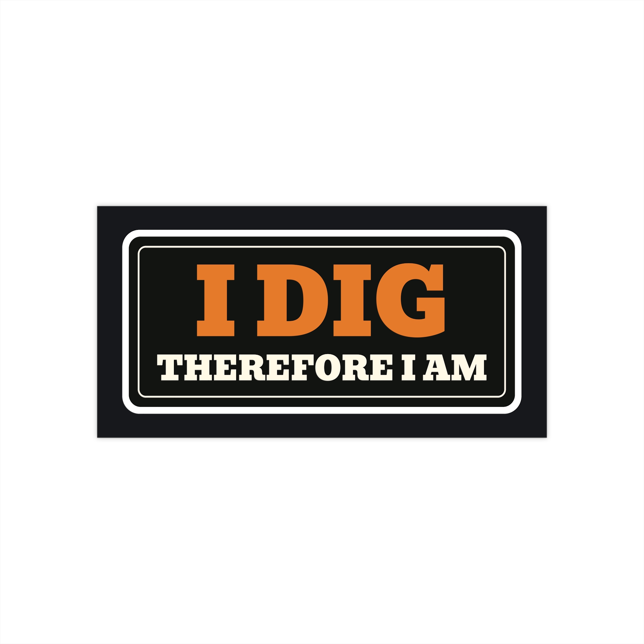 I Dig Therefore I Am - Bumper Sticker 7.5 x 3.75 in