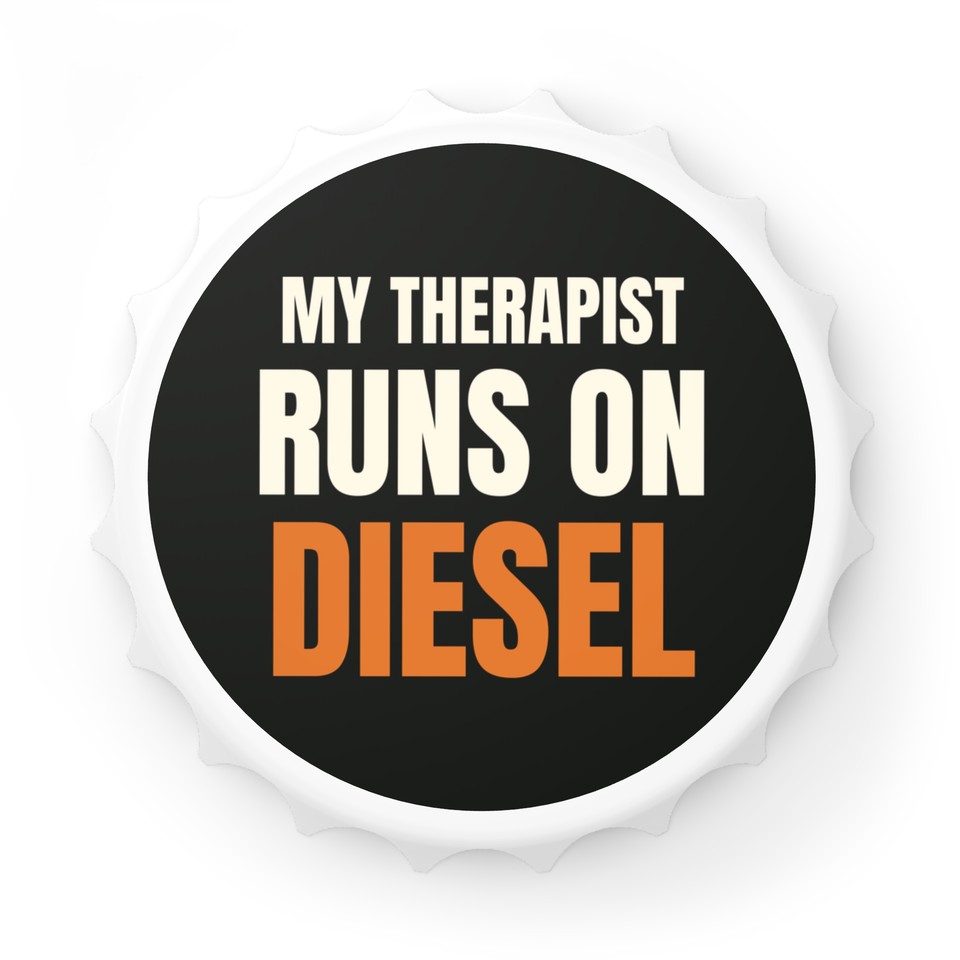 My Therapist Runs on Diesel - Magnetic Bottle Opener