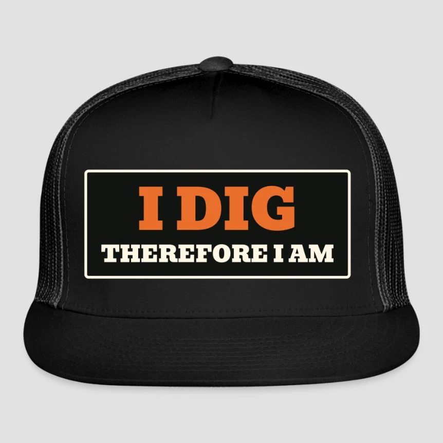 I Dig Therefore I Am · Trucker Hat