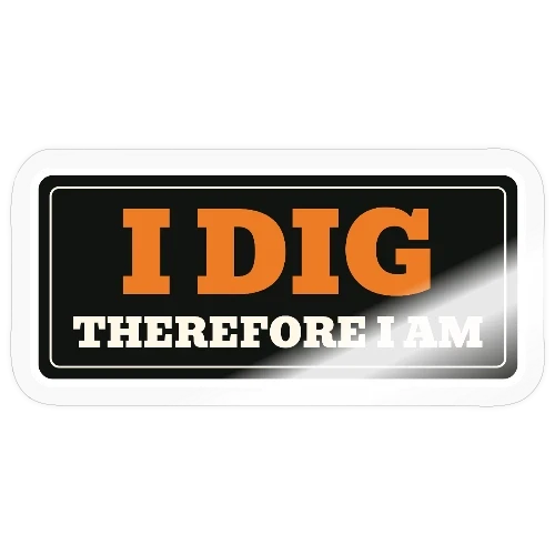 I Dig Therefore I Am · 4 × 4 in Sticker