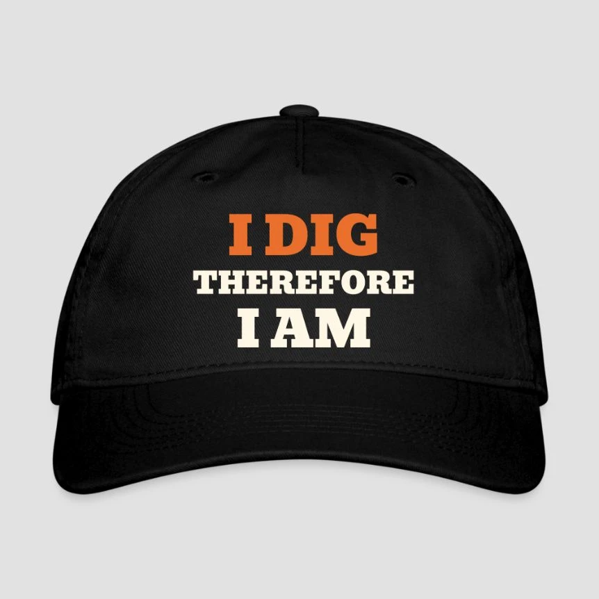 I Dig Therefore I Am · Organic Baseball Cap