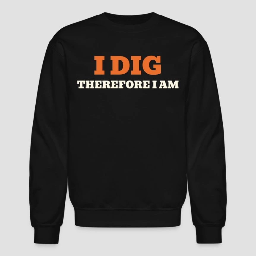I Dig Therefore I Am · Unisex Crewneck Sweatshirt