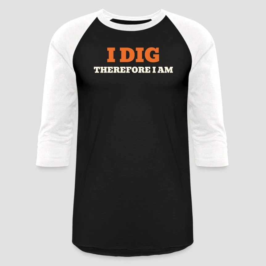 I Dig Therefore I Am · Unisex Baseball T-Shirt