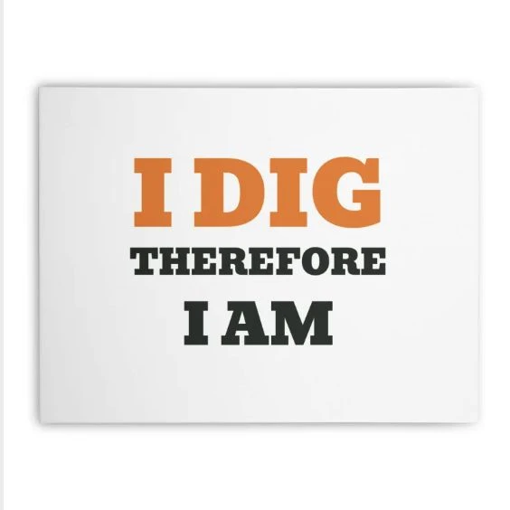 I dig therefore I am · Canvas Print