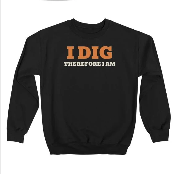 I Dig Therefore I Am · Classic Fleece Crewneck