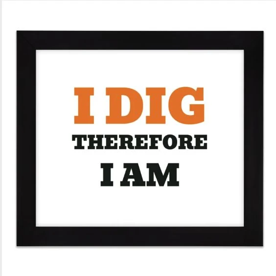 I dig therefore I am · Framed Fine Art Print
