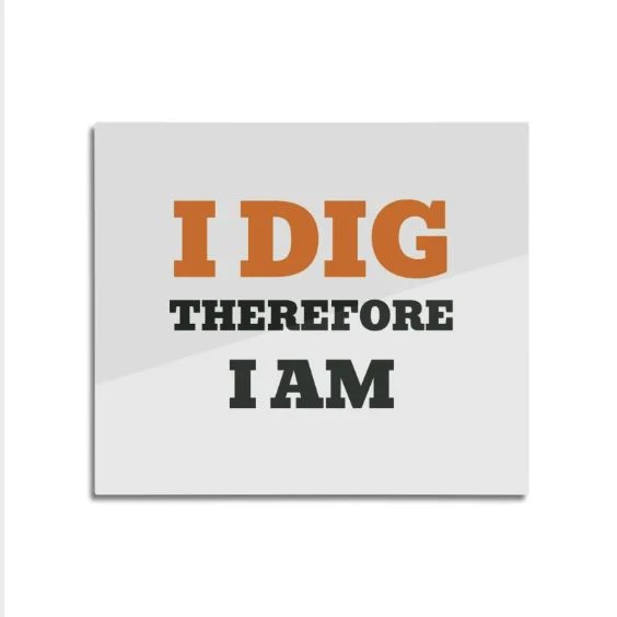 I dig therefore I am · Metal Print