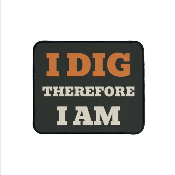 I dig therefore I am · Mouse Pad