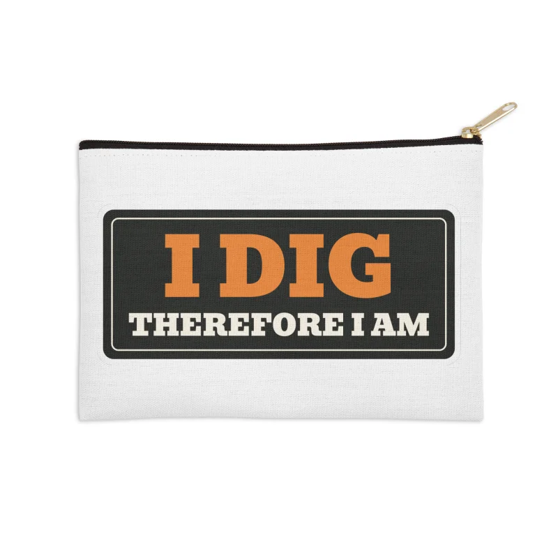 I dig therefore I am · Zip Pouch