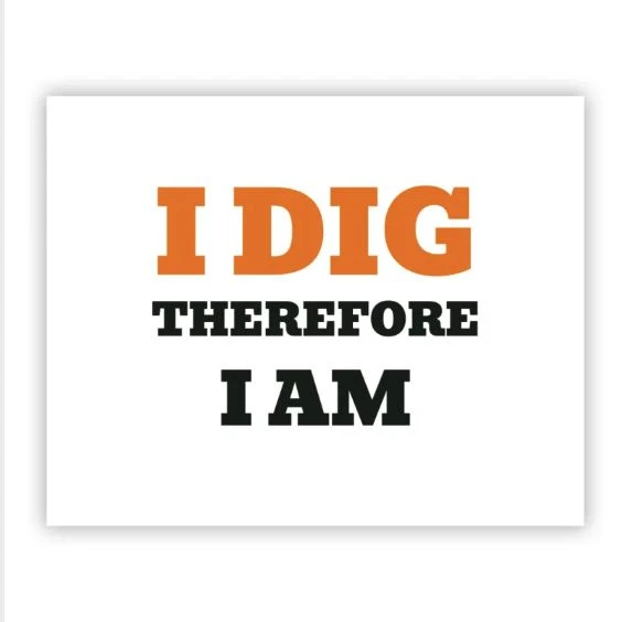 I dig therefore I am · Fine Art Print