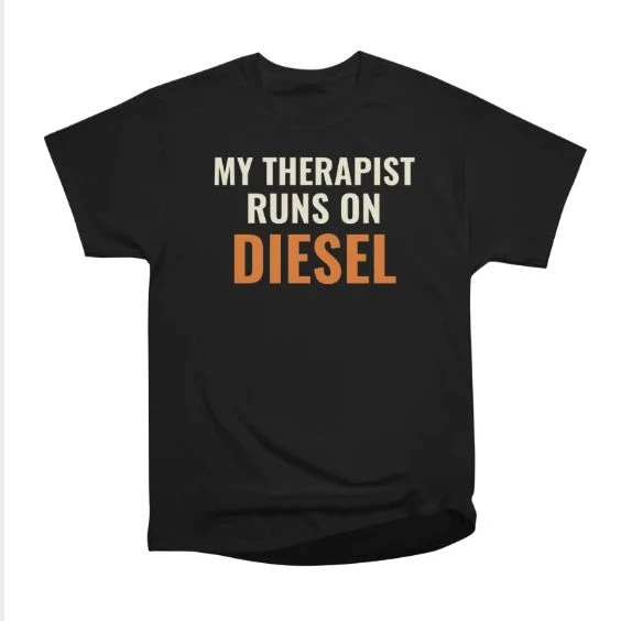 My Therapist Runs on Diesel · Classic T-Shirt